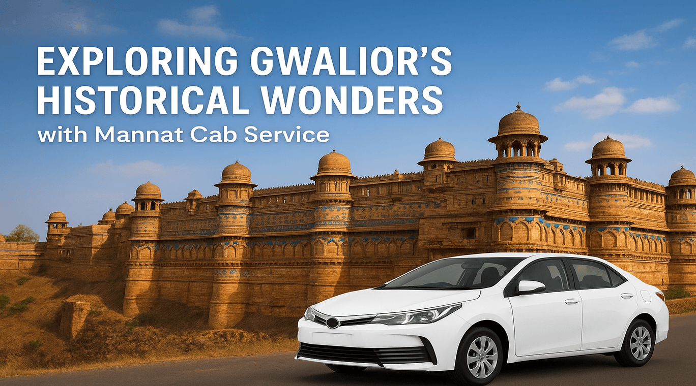 You are currently viewing Exploring Gwalior’s Historical Wonders with Mannat Cab Service